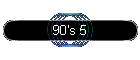 90's 5